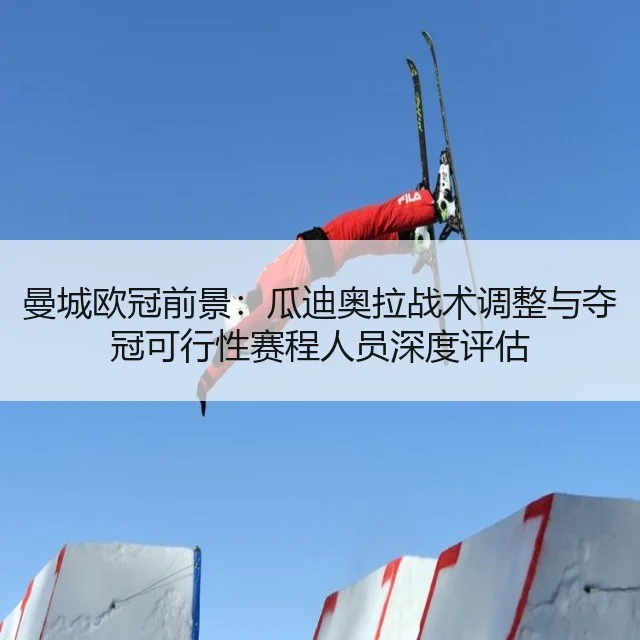 曼城欧冠前景：瓜迪奥拉战术调整与夺冠可行性赛程人员深度评估