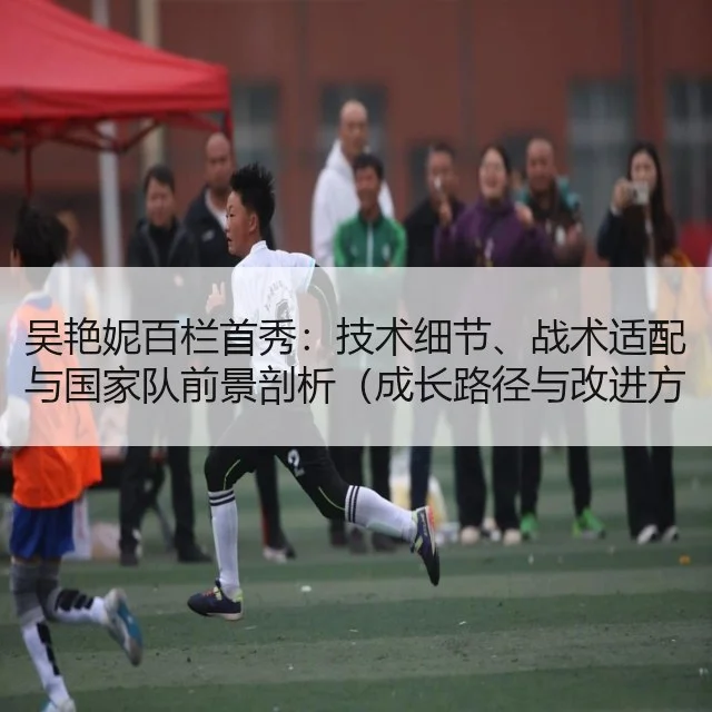 吴艳妮百栏首秀:技术细节、战术适配与国家队前景剖析(成长路径与改进方向评估)